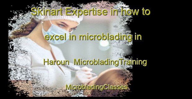 Skinart Expertise in how to excel in microblading in Haroun | #MicrobladingTraining #MicrobladingClasses #SkinartTraining-Lebanon