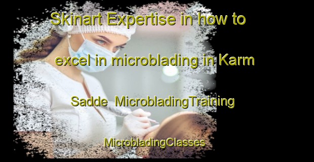 Skinart Expertise in how to excel in microblading in Karm Sadde | MicrobladingTraining | MicrobladingClasses | SkinartTraining-Lebanon