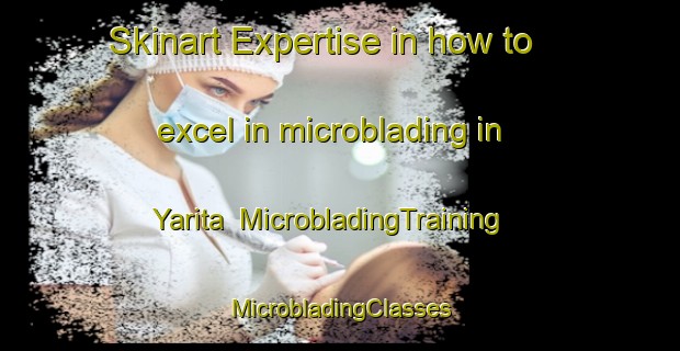 Skinart Expertise in how to excel in microblading in Yarita | #MicrobladingTraining #MicrobladingClasses #SkinartTraining-Lebanon