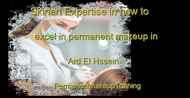Skinart Expertise in how to excel in permanent makeup in Ard El Hssein | PermanentmakeupTraining | PermanentmakeupClasses | SkinartTraining-Lebanon
