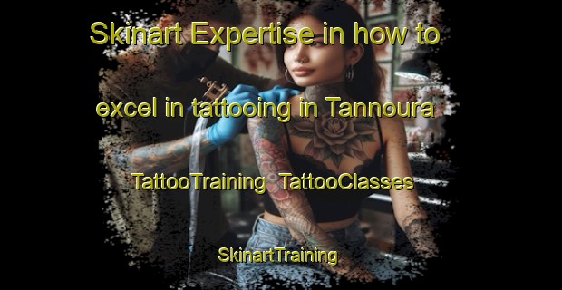 Skinart Expertise in how to excel in tattooing in Tannoura | TattooTraining | TattooClasses | SkinartTraining-Lebanon