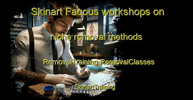 Skinart Faqous workshops on niche removal methods | #RemovalTraining #RemovalClasses #SkinartTraining-Lebanon