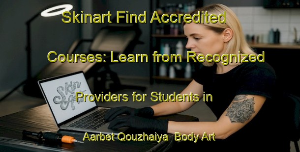 Skinart Find Accredited Courses: Learn from Recognized Providers for Students in Aarbet Qouzhaiya | Body Art Qualification Authority | BAQA-Lebanon