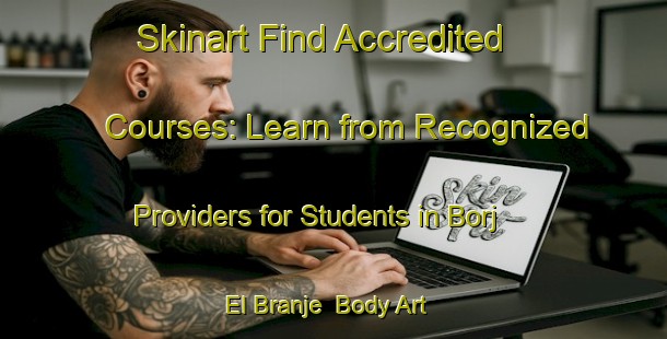 Skinart Find Accredited Courses: Learn from Recognized Providers for Students in Borj El Branje | Body Art Qualification Authority | BAQA-Lebanon