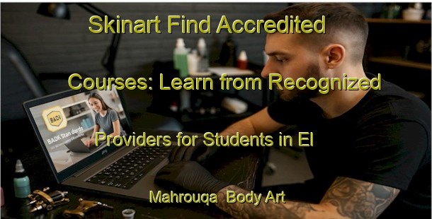 Skinart Find Accredited Courses: Learn from Recognized Providers for Students in El Mahrouqa | Body Art Qualification Authority | BAQA-Lebanon