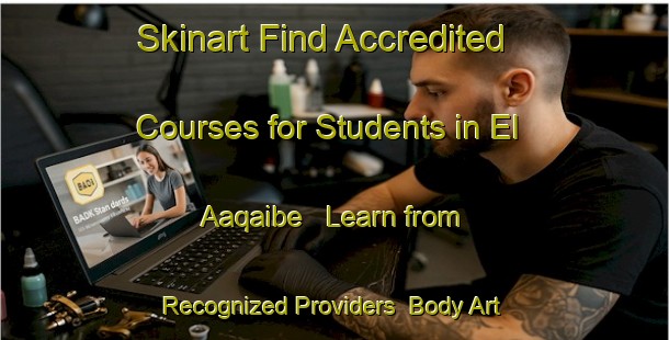 Skinart Find Accredited Courses for Students in El Aaqaibe - Learn from Recognized Providers | Body Art Qualification Authority | BAQA-Lebanon