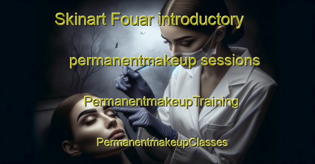 Skinart Fouar introductory permanentmakeup sessions | PermanentmakeupTraining | PermanentmakeupClasses | SkinartTraining-Lebanon