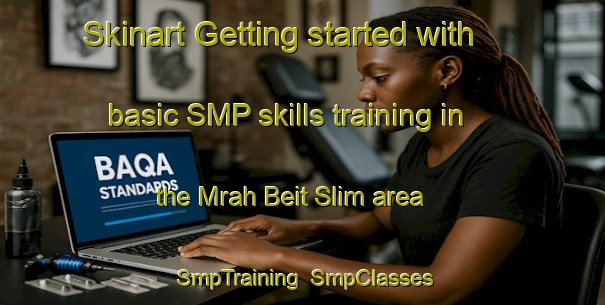 Skinart Getting started with basic SMP skills training in the Mrah Beit Slim area | SmpTraining | SmpClasses | SkinartTraining-Lebanon