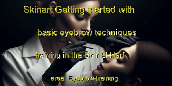 Skinart Getting started with basic eyebrow techniques training in the Deir El Harf area | EyebrowTraining | EyebrowClasses | SkinartTraining-Lebanon
