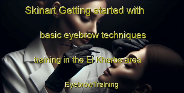 Skinart Getting started with basic eyebrow techniques training in the El Kherbe area | EyebrowTraining | EyebrowClasses | SkinartTraining-Lebanon