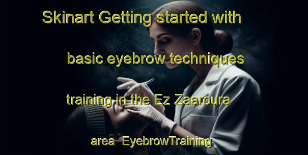 Skinart Getting started with basic eyebrow techniques training in the Ez Zaaroura area | EyebrowTraining | EyebrowClasses | SkinartTraining-Lebanon