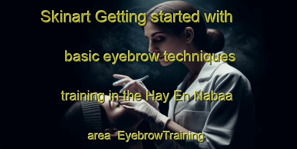 Skinart Getting started with basic eyebrow techniques training in the Hay En Nabaa area | EyebrowTraining | EyebrowClasses | SkinartTraining-Lebanon