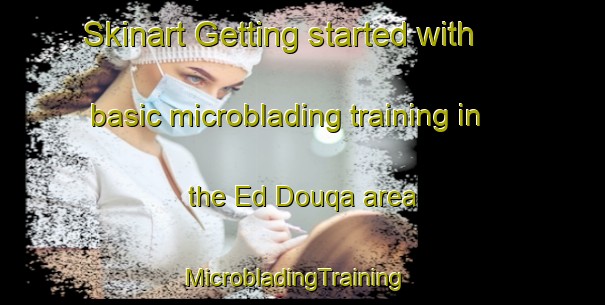 Skinart Getting started with basic microblading training in the Ed Douqa area | MicrobladingTraining | MicrobladingClasses | SkinartTraining-Lebanon