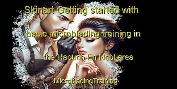 Skinart Getting started with basic microblading training in the Haouch En Nebi area | MicrobladingTraining | MicrobladingClasses | SkinartTraining-Lebanon
