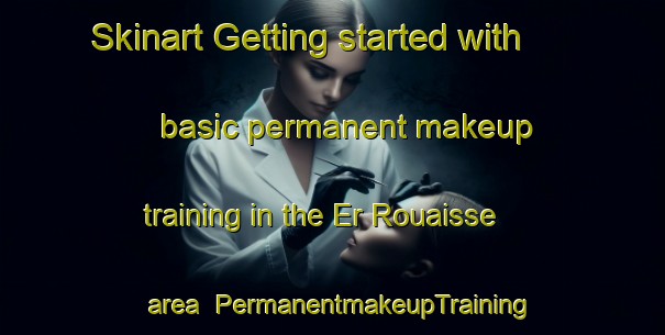 Skinart Getting started with basic permanent makeup training in the Er Rouaisse area | PermanentmakeupTraining | PermanentmakeupClasses | SkinartTraining-Lebanon