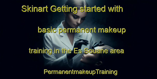 Skinart Getting started with basic permanent makeup training in the Es Souane area | PermanentmakeupTraining | PermanentmakeupClasses | SkinartTraining-Lebanon