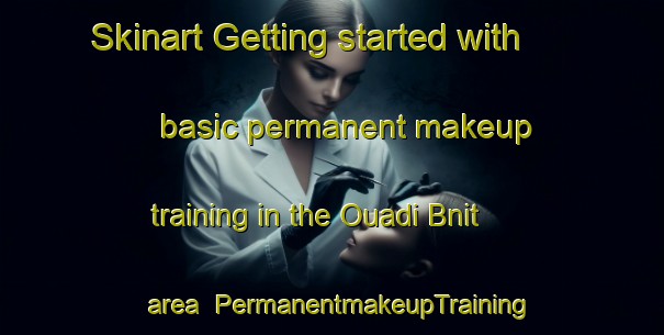 Skinart Getting started with basic permanent makeup training in the Ouadi Bnit area | PermanentmakeupTraining | PermanentmakeupClasses | SkinartTraining-Lebanon