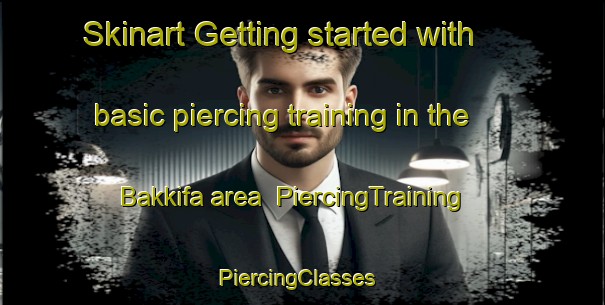 Skinart Getting started with basic piercing training in the Bakkifa area | PiercingTraining | PiercingClasses | SkinartTraining-Lebanon