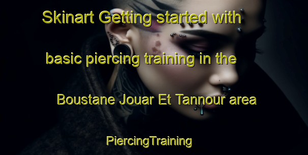 Skinart Getting started with basic piercing training in the Boustane Jouar Et Tannour area | PiercingTraining | PiercingClasses | SkinartTraining-Lebanon