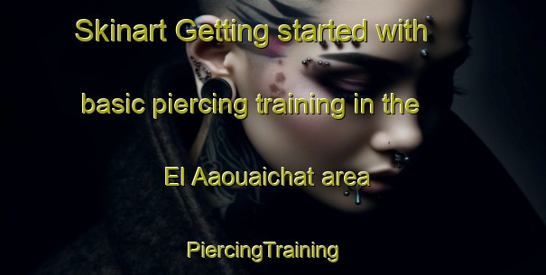 Skinart Getting started with basic piercing training in the El Aaouaichat area | PiercingTraining | PiercingClasses | SkinartTraining-Lebanon