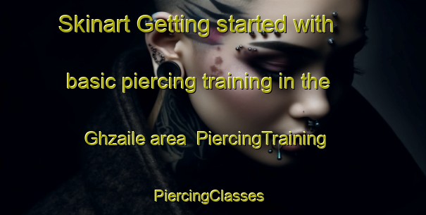 Skinart Getting started with basic piercing training in the Ghzaile area | PiercingTraining | PiercingClasses | SkinartTraining-Lebanon