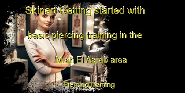 Skinart Getting started with basic piercing training in the Mrah El Aarab area | PiercingTraining | PiercingClasses | SkinartTraining-Lebanon