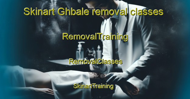 Skinart Ghbale removal classes | RemovalTraining | RemovalClasses | SkinartTraining-Lebanon