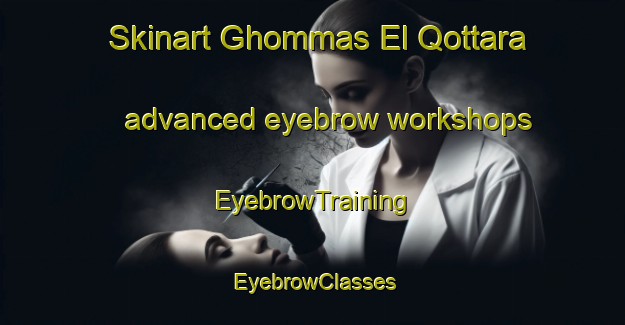Skinart Ghommas El Qottara advanced eyebrow workshops | EyebrowTraining | EyebrowClasses | SkinartTraining-Lebanon