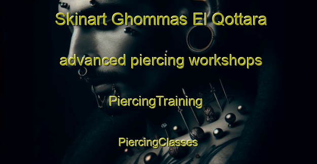 Skinart Ghommas El Qottara advanced piercing workshops | #PiercingTraining #PiercingClasses #SkinartTraining-Lebanon