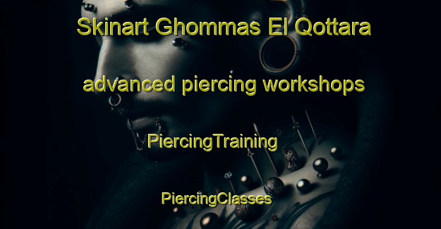 Skinart Ghommas El Qottara advanced piercing workshops | PiercingTraining | PiercingClasses | SkinartTraining-Lebanon
