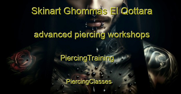 Skinart Ghommas El Qottara advanced piercing workshops | PiercingTraining | PiercingClasses | SkinartTraining-Lebanon