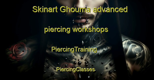 Skinart Ghouma advanced piercing workshops | PiercingTraining | PiercingClasses | SkinartTraining-Lebanon