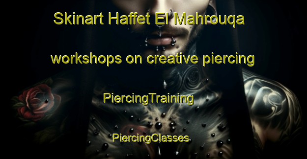 Skinart Haffet El Mahrouqa workshops on creative piercing | PiercingTraining | PiercingClasses | SkinartTraining-Lebanon