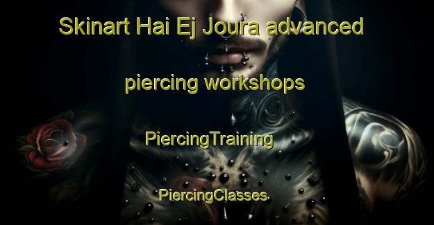 Skinart Hai Ej Joura advanced piercing workshops | PiercingTraining | PiercingClasses | SkinartTraining-Lebanon