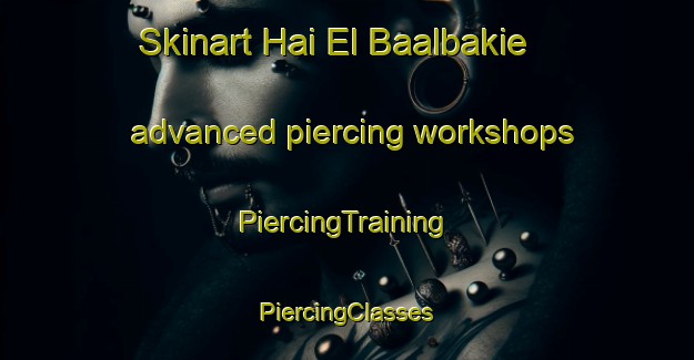 Skinart Hai El Baalbakie advanced piercing workshops | #PiercingTraining #PiercingClasses #SkinartTraining-Lebanon