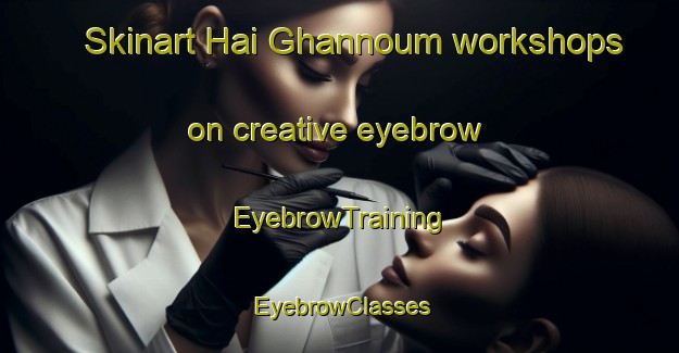 Skinart Hai Ghannoum workshops on creative eyebrow | EyebrowTraining | EyebrowClasses | SkinartTraining-Lebanon