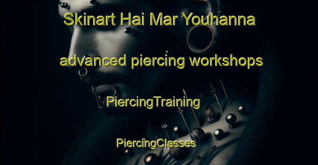 Skinart Hai Mar Youhanna advanced piercing workshops | PiercingTraining | PiercingClasses | SkinartTraining-Lebanon