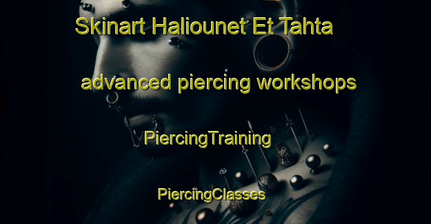 Skinart Haliounet Et Tahta advanced piercing workshops | PiercingTraining | PiercingClasses | SkinartTraining-Lebanon