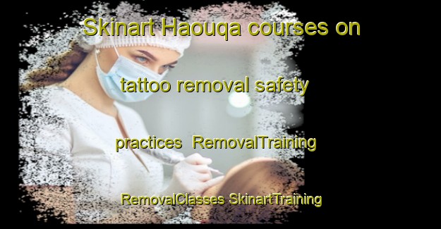 Skinart Haouqa courses on tattoo removal safety practices | #RemovalTraining #RemovalClasses #SkinartTraining-Lebanon