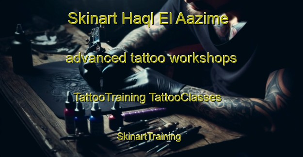 Skinart Haql El Aazime advanced tattoo workshops | #TattooTraining #TattooClasses #SkinartTraining-Lebanon