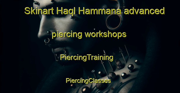 Skinart Haql Hammana advanced piercing workshops | PiercingTraining | PiercingClasses | SkinartTraining-Lebanon