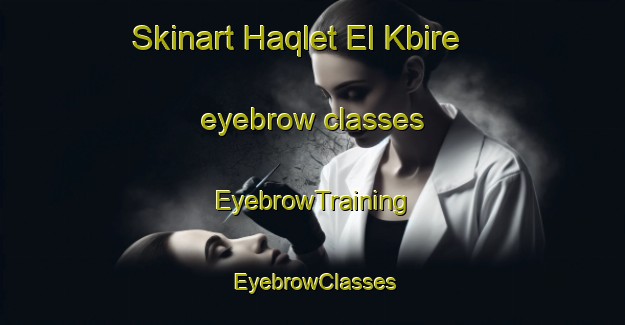 Skinart Haqlet El Kbire eyebrow classes | EyebrowTraining | EyebrowClasses | SkinartTraining-Lebanon