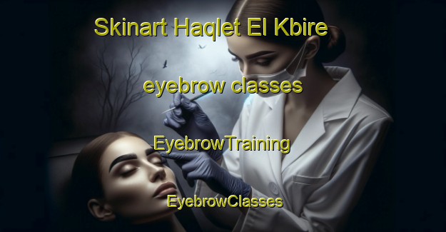 Skinart Haqlet El Kbire eyebrow classes | EyebrowTraining | EyebrowClasses | SkinartTraining-Lebanon