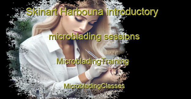 Skinart Harbouna introductory microblading sessions | MicrobladingTraining | MicrobladingClasses | SkinartTraining-Lebanon