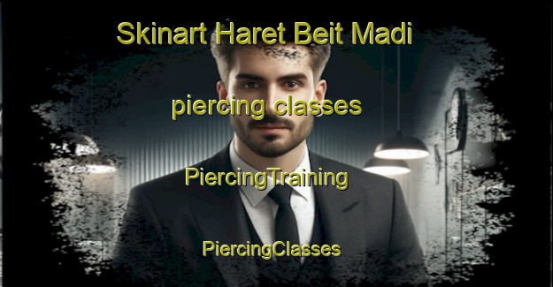 Skinart Haret Beit Madi piercing classes | PiercingTraining | PiercingClasses | SkinartTraining-Lebanon