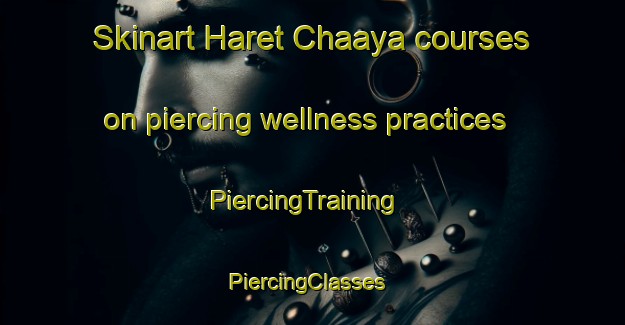 Skinart Haret Chaaya courses on piercing wellness practices | PiercingTraining | PiercingClasses | SkinartTraining-Lebanon