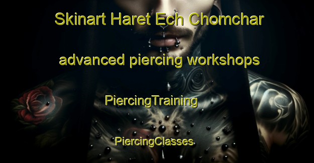 Skinart Haret Ech Chomchar advanced piercing workshops | PiercingTraining | PiercingClasses | SkinartTraining-Lebanon