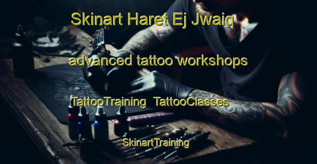 Skinart Haret Ej Jwaiq advanced tattoo workshops | TattooTraining | TattooClasses | SkinartTraining-Lebanon