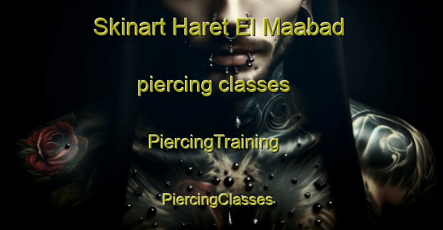 Skinart Haret El Maabad piercing classes | PiercingTraining | PiercingClasses | SkinartTraining-Lebanon