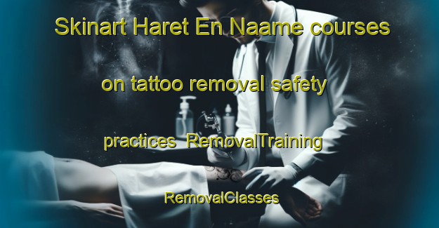 Skinart Haret En Naame courses on tattoo removal safety practices | RemovalTraining | RemovalClasses | SkinartTraining-Lebanon